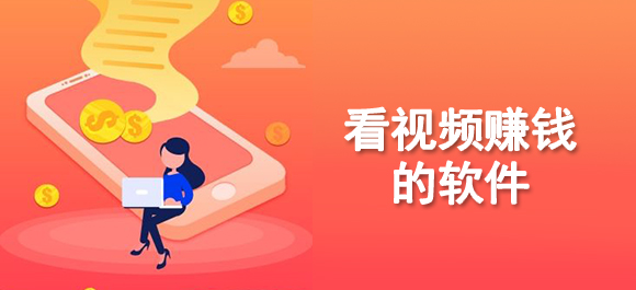 手机看视频赚钱的软件有哪些？8款看视频赚钱的软件推荐
