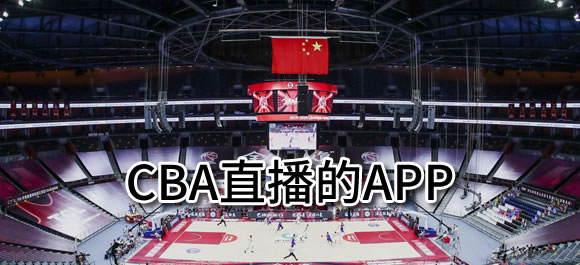 cba直播软件有哪些？可以看cba直播的app推荐